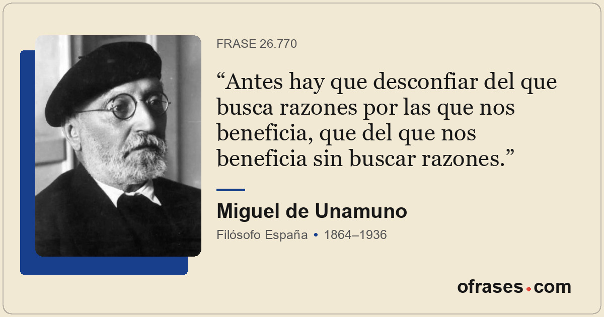 Antes hay que desconfiar del que busca razones por las que nos beneficia, que de...