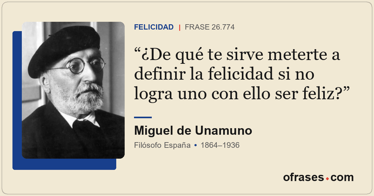 ¿De qué te sirve meterte a definir la felicidad si no logra uno con ello ser fel...