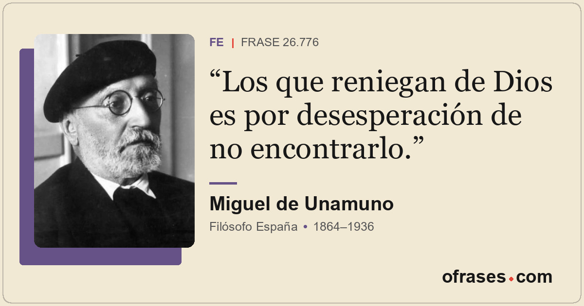 Los que reniegan de Dios es por desesperación de no encontrarlo.