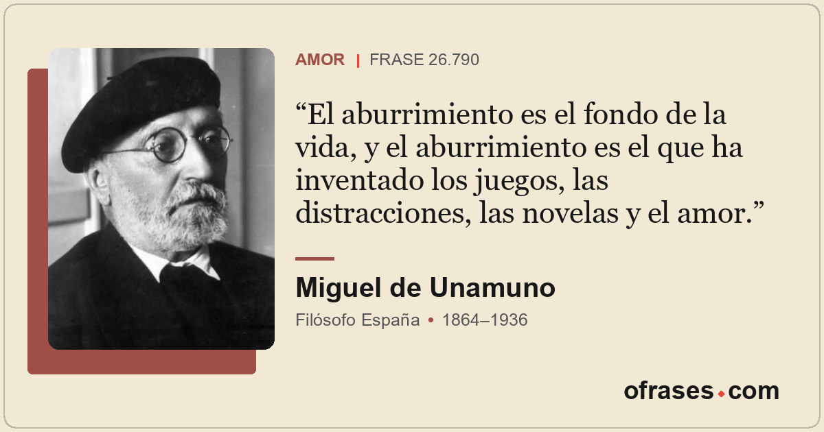 El aburrimiento es el fondo de la vida, y el aburrimiento es el que ha inventado...
