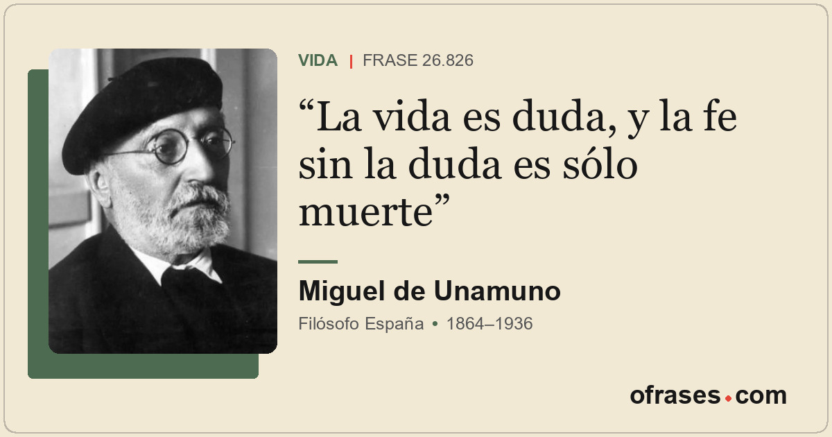 La vida es duda, y la fe sin la duda es sólo muerte