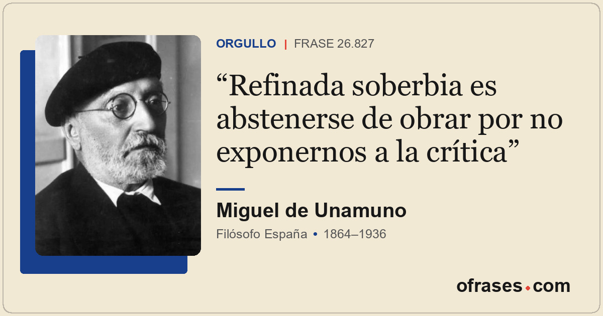 Refinada soberbia es abstenerse de obrar por no exponernos a la crítica