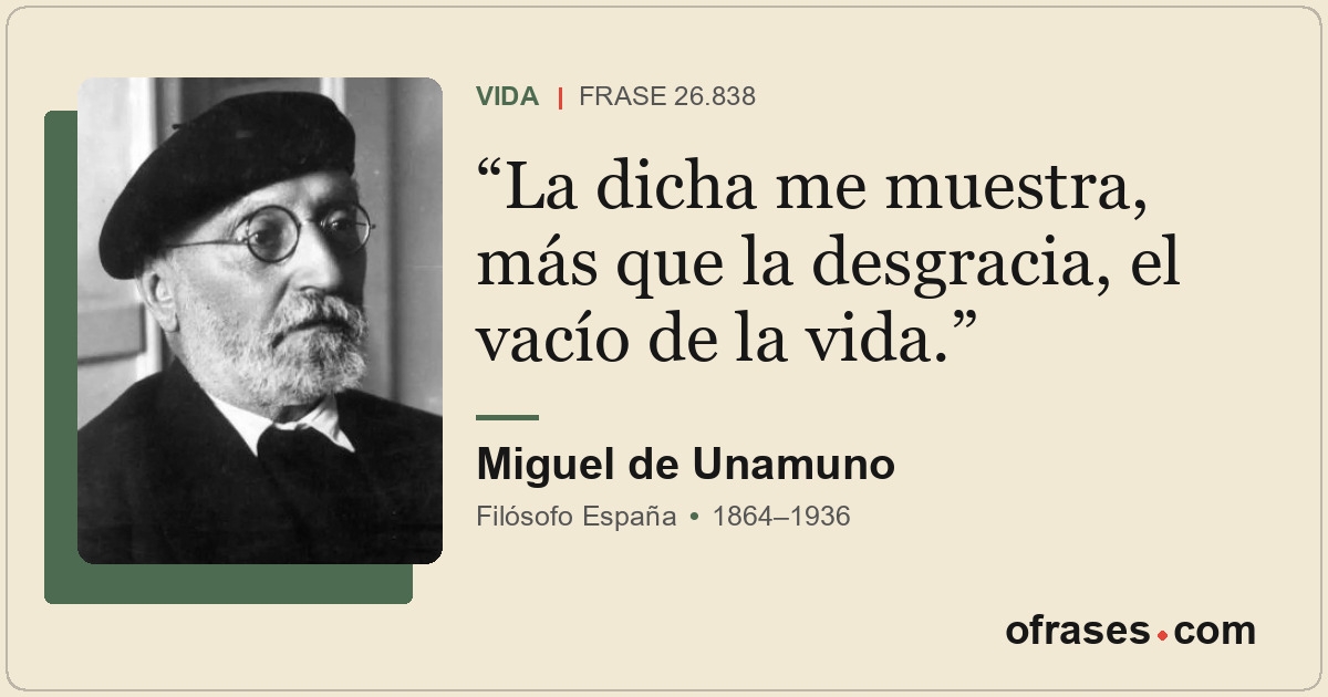 La dicha me muestra, más que la desgracia, el vacío de la vida.