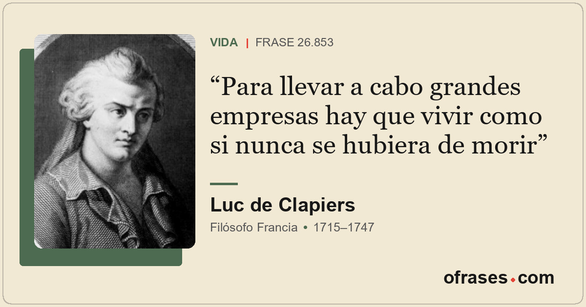 Para llevar a cabo grandes empresas hay que vivir como si nunca se hubiera de mo...