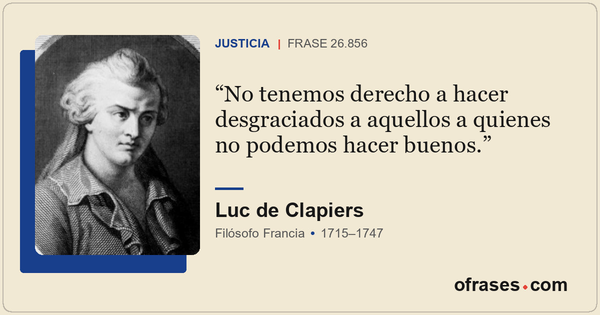 No tenemos derecho a hacer desgraciados a aquellos a quienes no podemos hacer bu...
