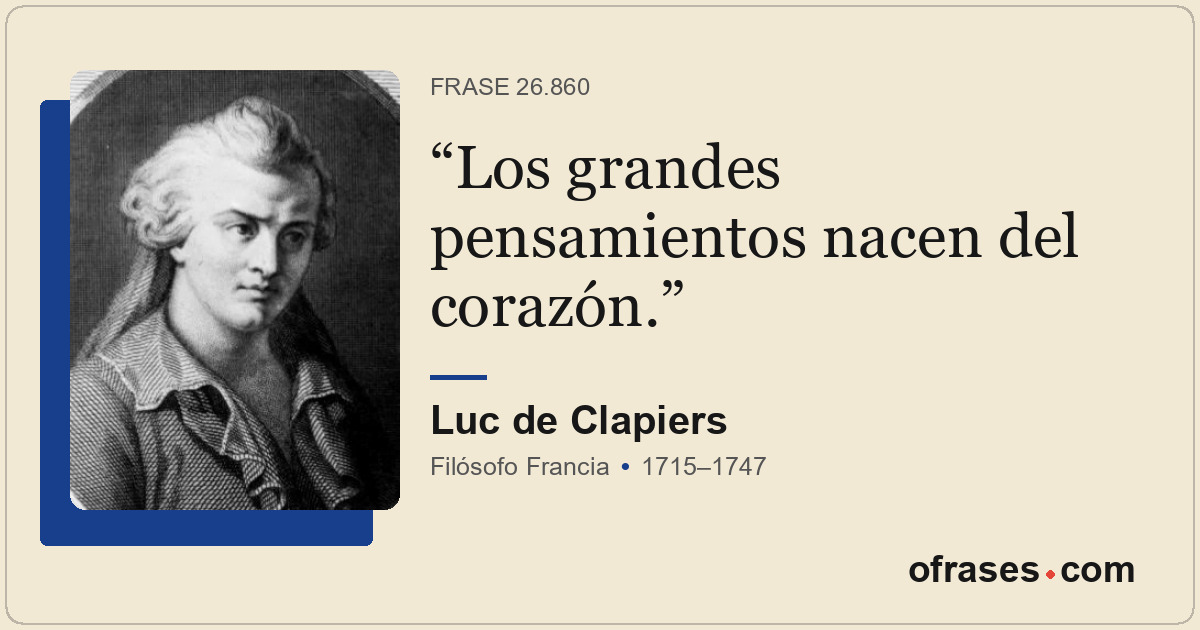 Los grandes pensamientos nacen del corazón.