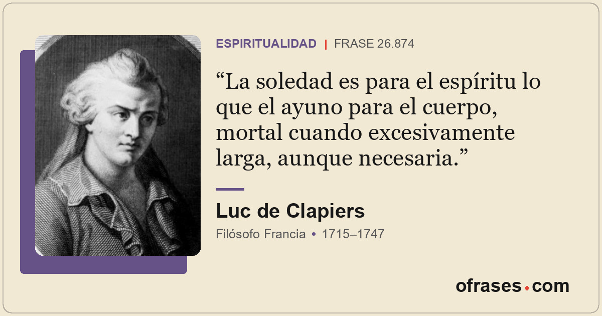 La soledad es para el espíritu lo que el ayuno para el cuerpo, mortal cuando exc...