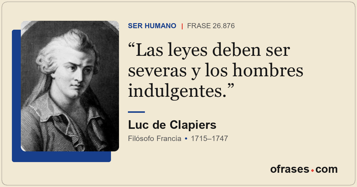 Las leyes deben ser severas y los hombres indulgentes.