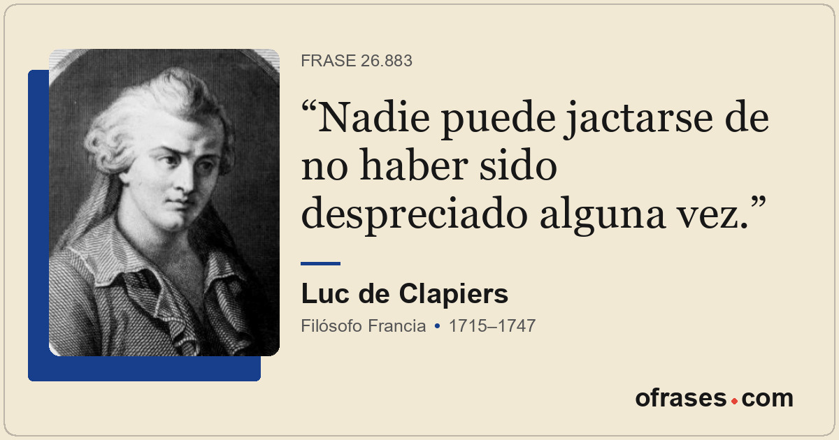 Nadie puede jactarse de no haber sido despreciado alguna vez.
