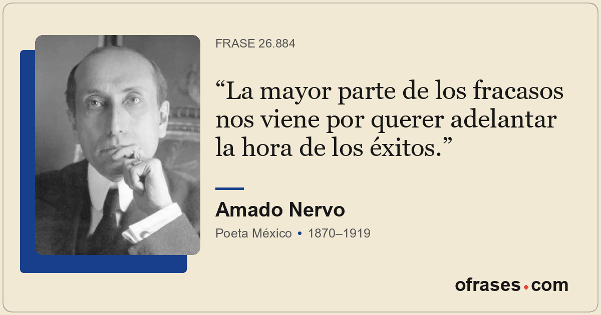 La mayor parte de los fracasos nos viene por querer adelantar la hora de los éxi...