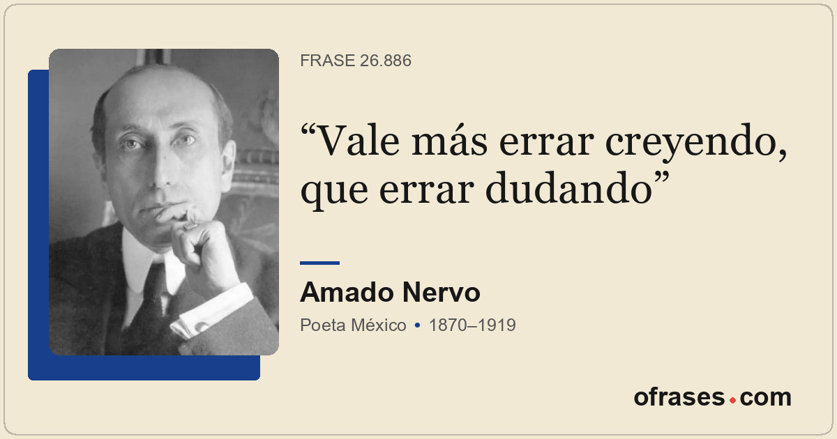 Vale más errar creyendo, que errar dudando