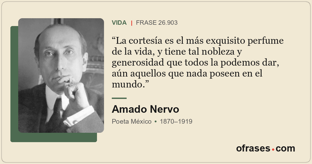 La cortesía es el más exquisito perfume de la vida, y tiene tal nobleza y genero...