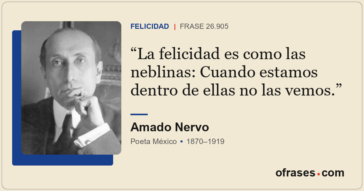 La felicidad es como las neblinas: Cuando estamos dentro de ellas no las vemos.