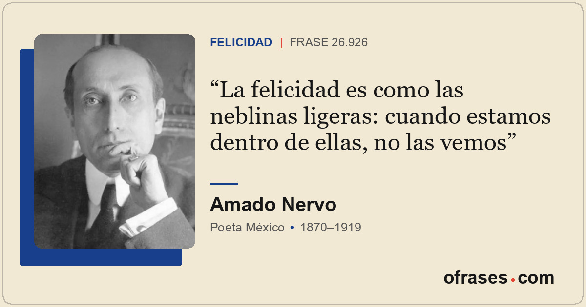 La felicidad es como las neblinas ligeras: cuando estamos dentro de ellas, no la...