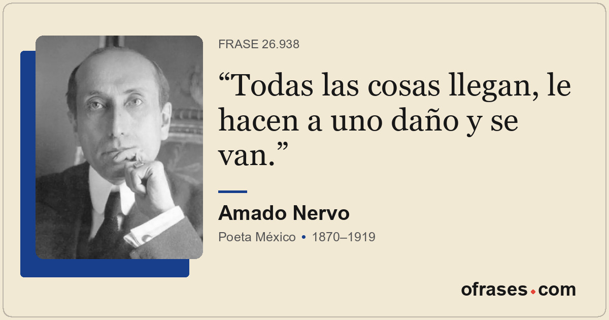 Todas las cosas llegan, le hacen a uno daño y se van.