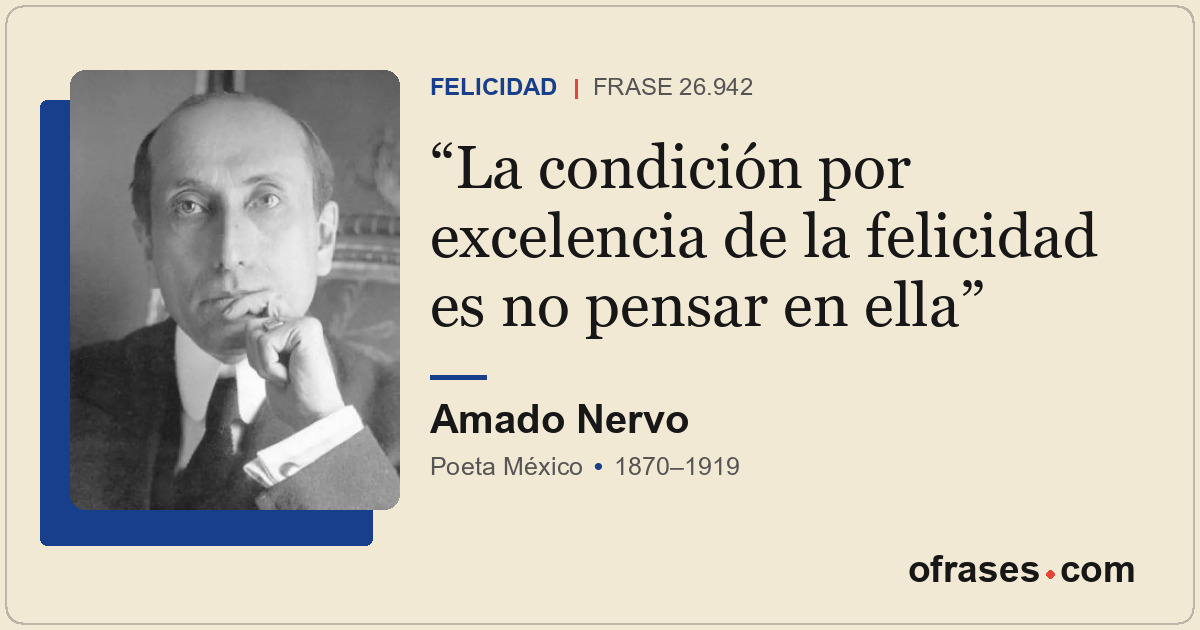 La condición por excelencia de la felicidad es no pensar en ella