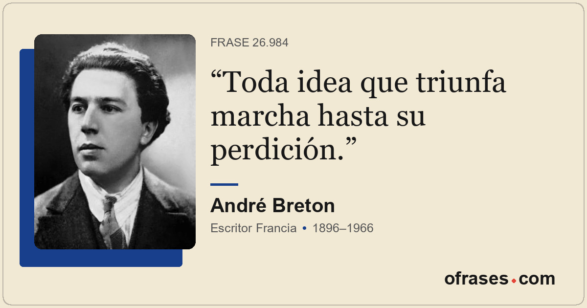 Toda idea que triunfa marcha hasta su perdición.