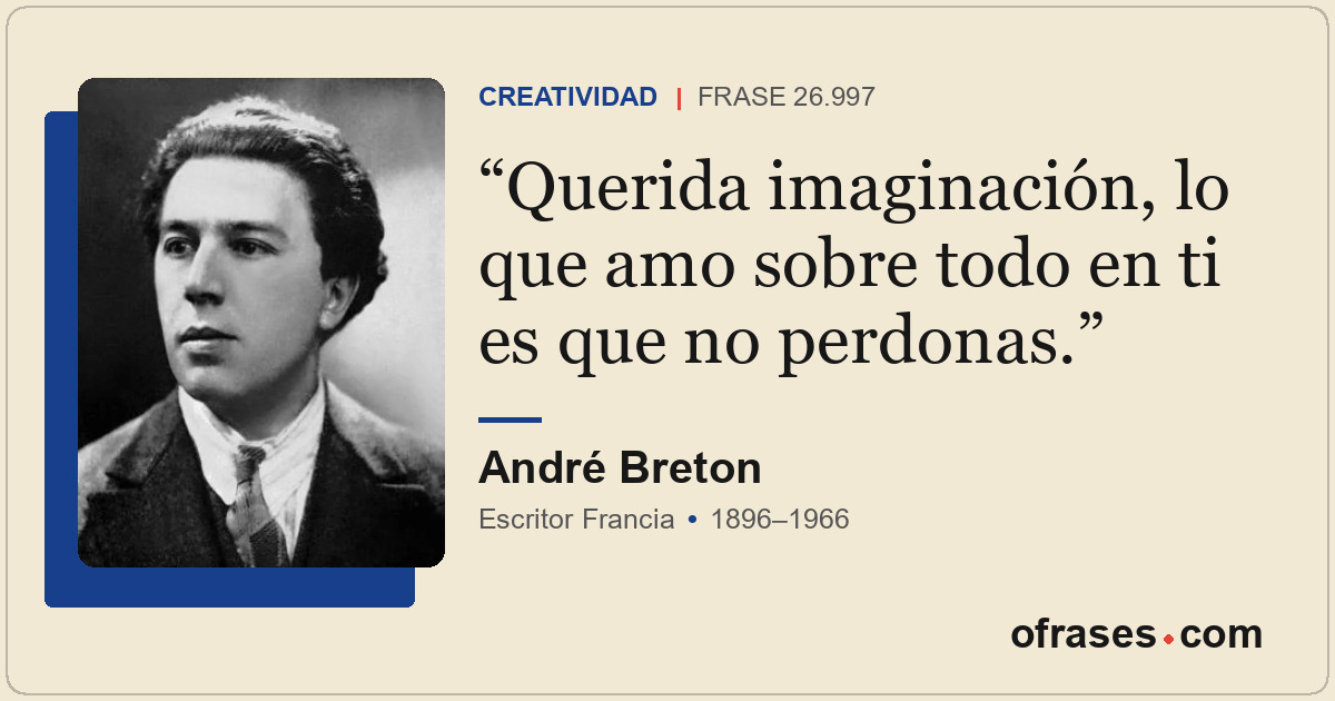 Querida imaginación, lo que amo sobre todo en ti es que no perdonas.
