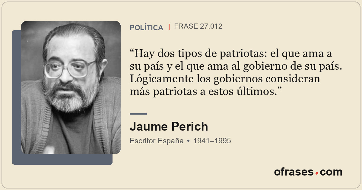 Hay dos tipos de patriotas: el que ama a su país y el que ama al gobierno de su...