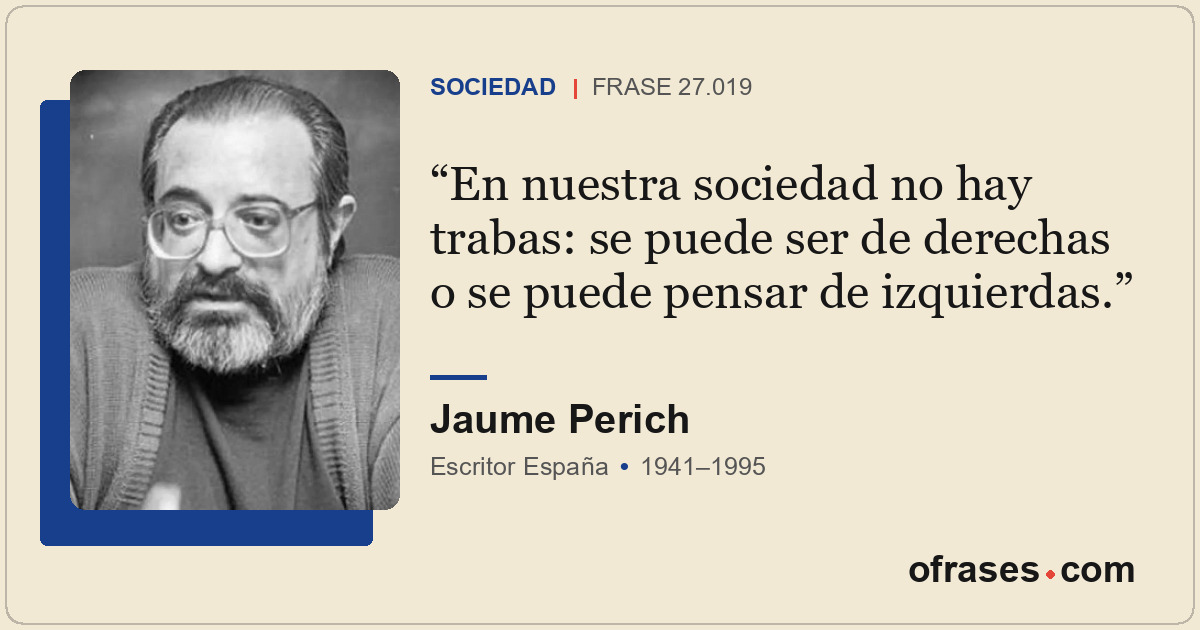 En nuestra sociedad no hay trabas: se puede ser de derechas o se puede pensar de...