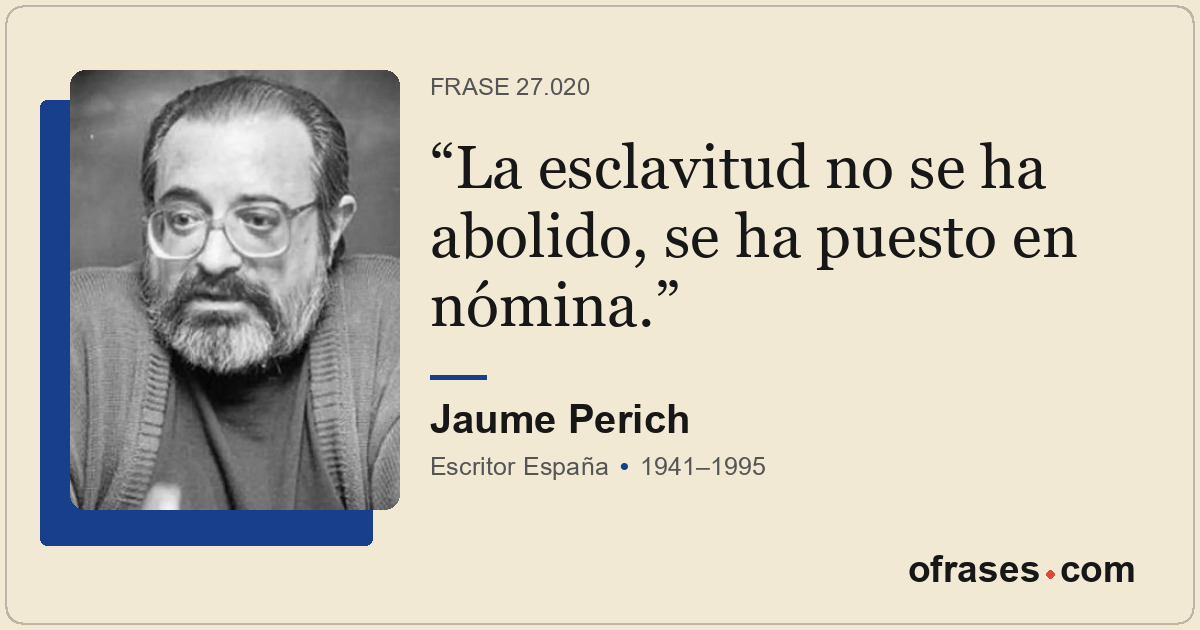 La esclavitud no se ha abolido, se ha puesto en nómina.