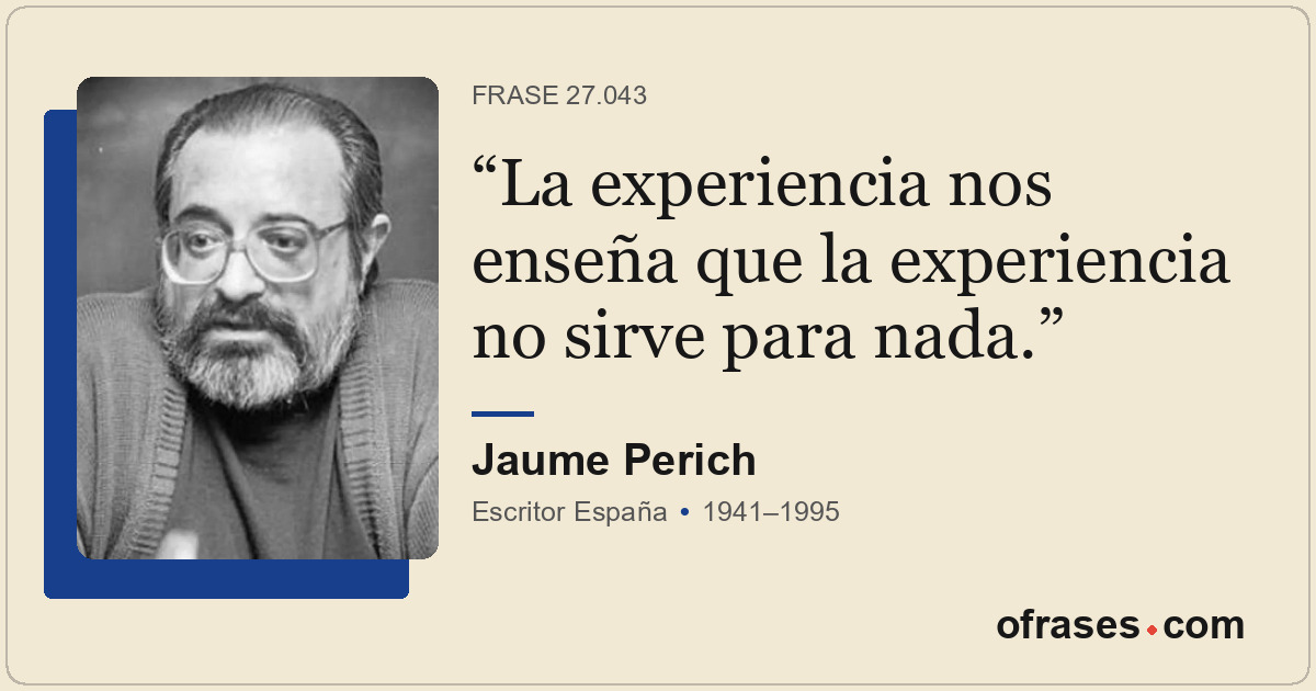 La experiencia nos enseña que la experiencia no sirve para nada.