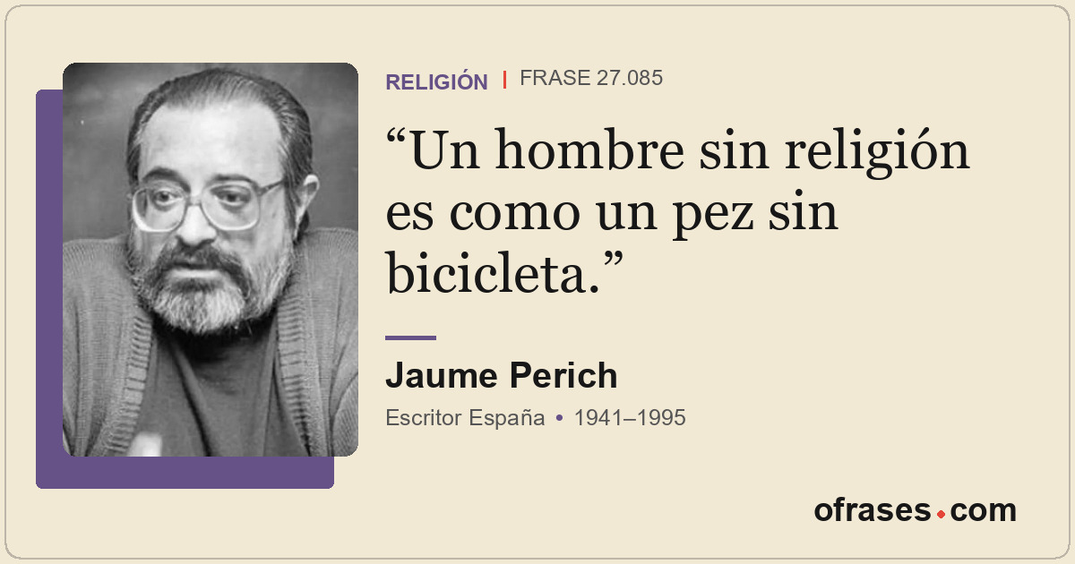 Un hombre sin religión es como un pez sin bicicleta.
