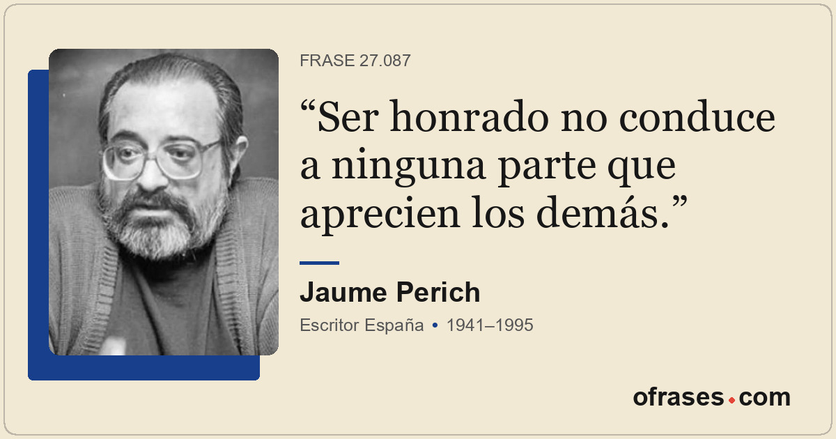 Ser honrado no conduce a ninguna parte que aprecien los demás.