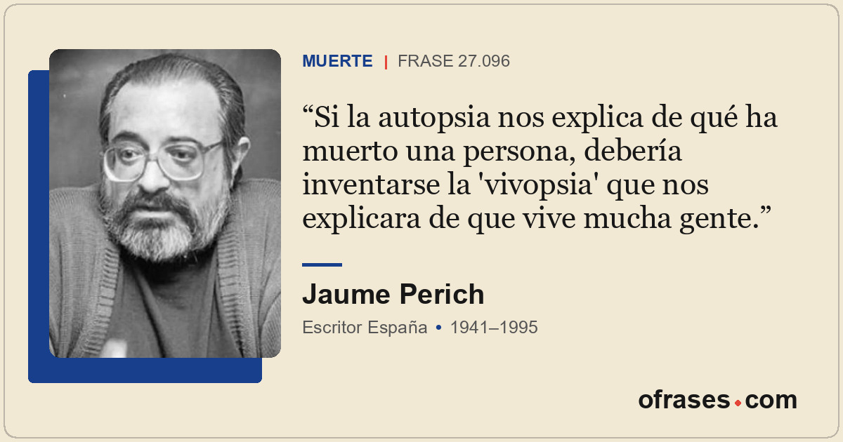 Si la autopsia nos explica de qué ha muerto una persona, debería inventarse la '...