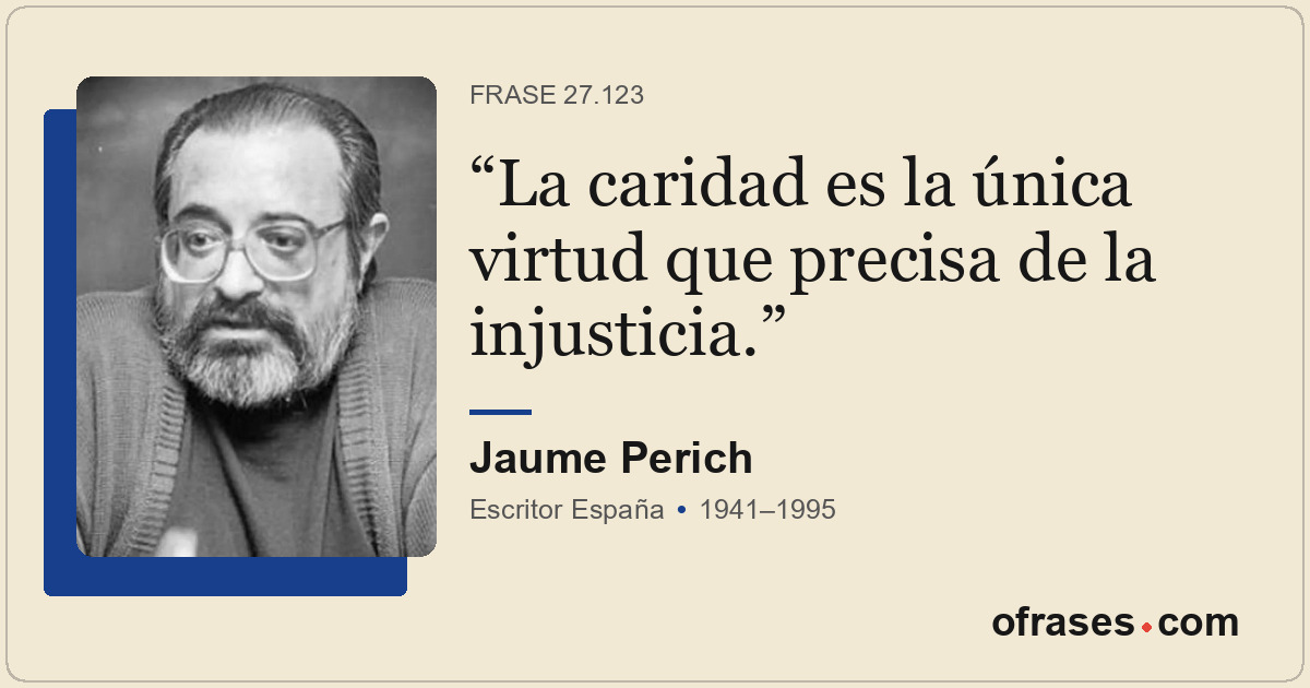 La caridad es la única virtud que precisa de la injusticia.