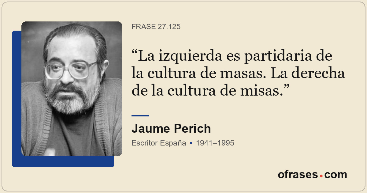 La izquierda es partidaria de la cultura de masas. La derecha de la cultura de m...