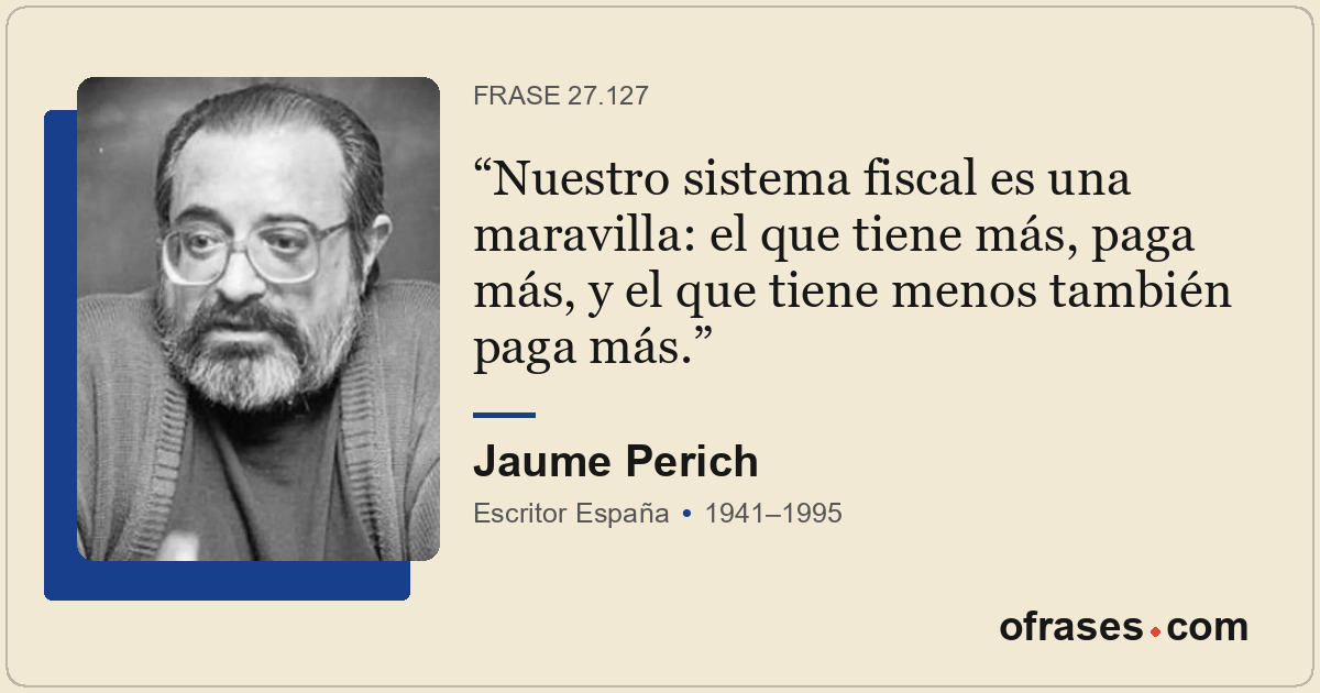 Nuestro sistema fiscal es una maravilla: el que tiene más, paga más, y el que ti...