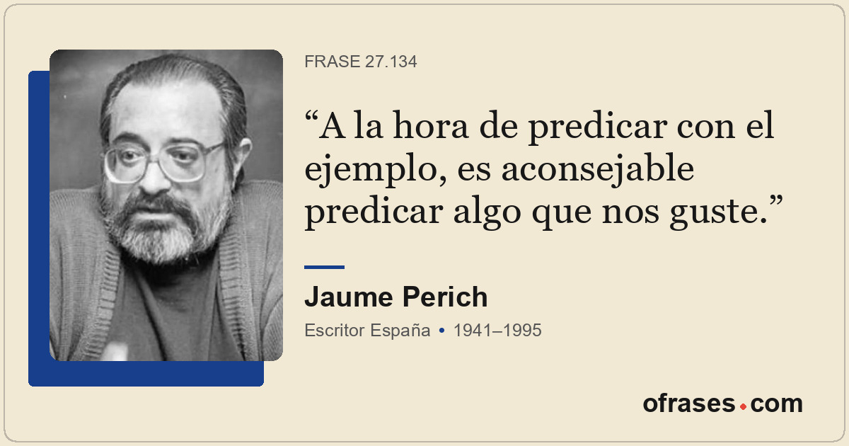 A la hora de predicar con el ejemplo, es aconsejable predicar algo que nos guste...