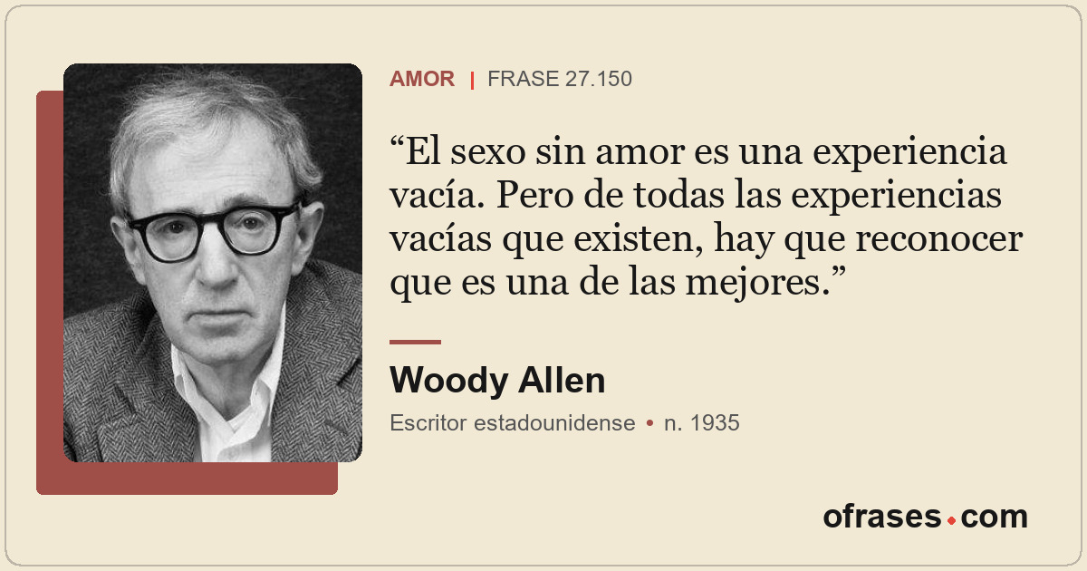 El sexo sin amor es una experiencia vacía. Pero de todas las experiencias vacías...
