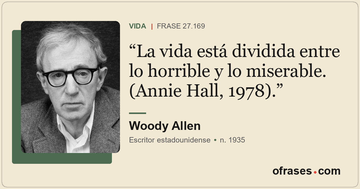 La vida está dividida entre lo horrible y lo miserable. (Annie Hall, 1978).