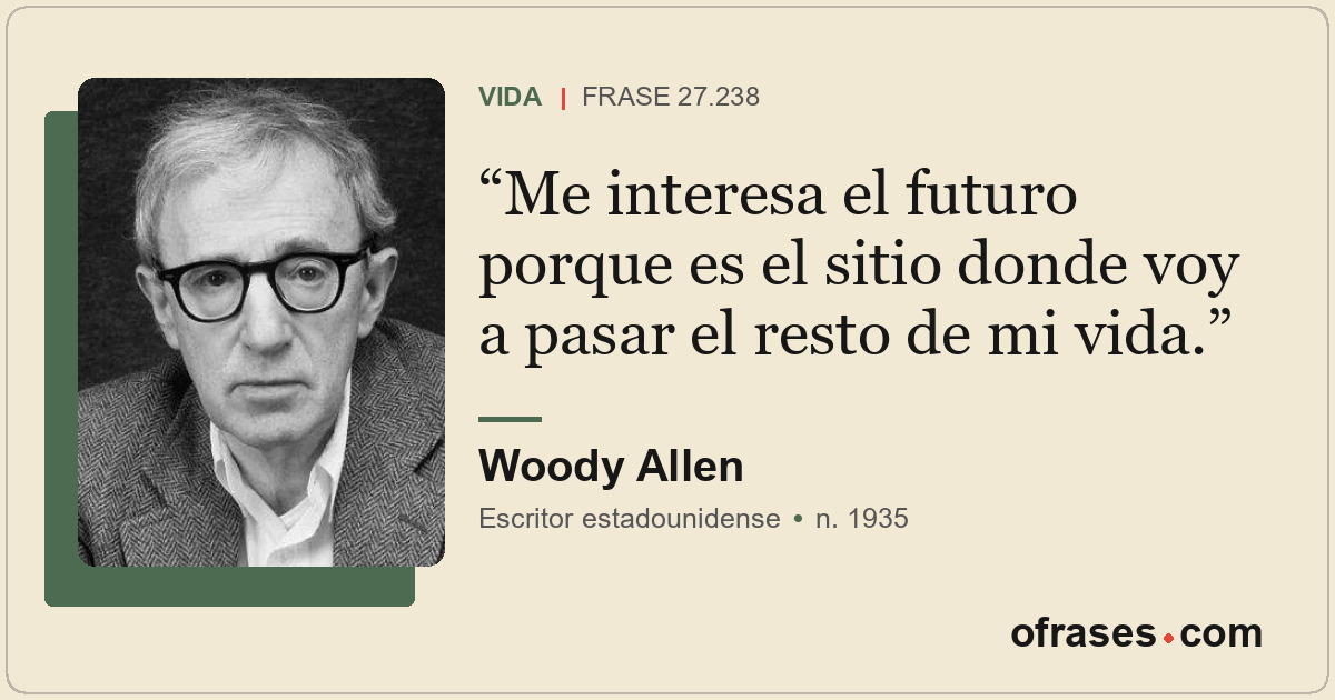 Me interesa el futuro porque es el sitio donde voy a pasar el resto de mi vida.