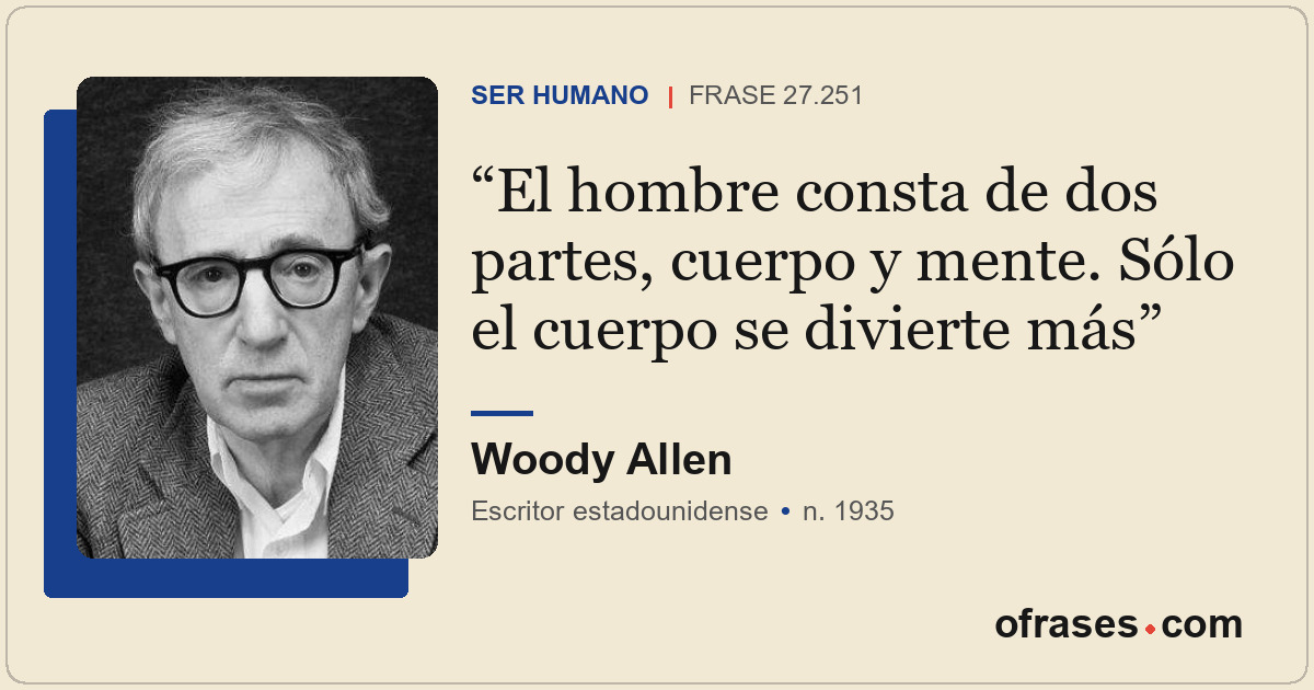 El hombre consta de dos partes, cuerpo y mente. Sólo el cuerpo se divierte más