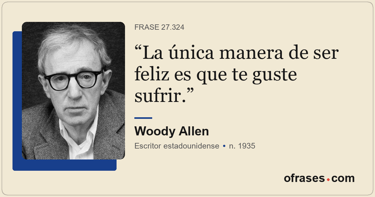 La única manera de ser feliz es que te guste sufrir.