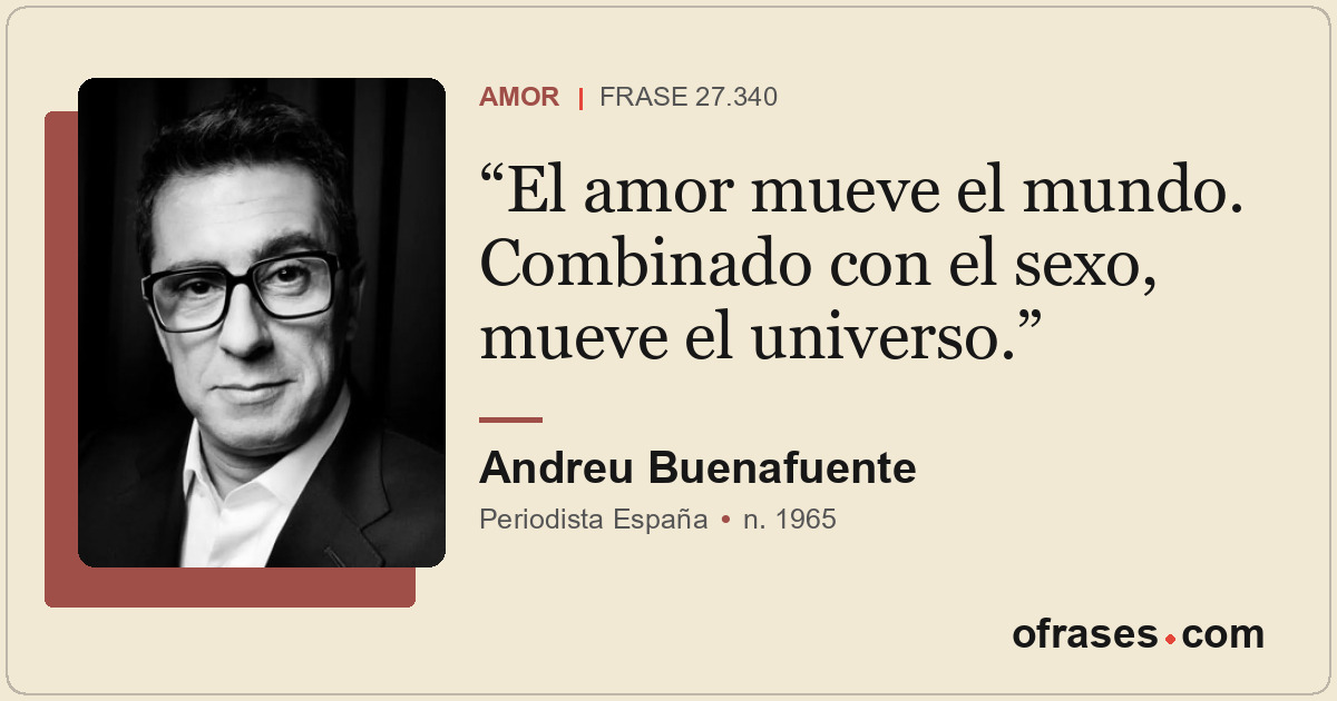 El amor mueve el mundo. Combinado con el sexo, mueve el universo.