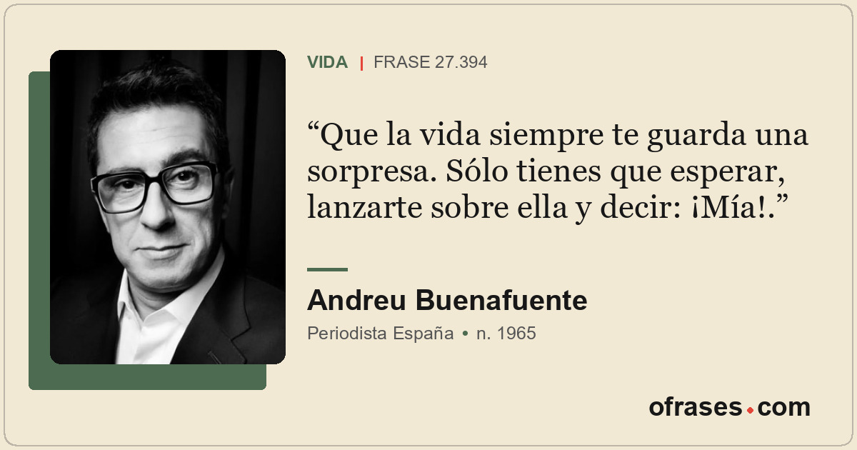 Que la vida siempre te guarda una sorpresa. Sólo tienes que esperar, lanzarte so...