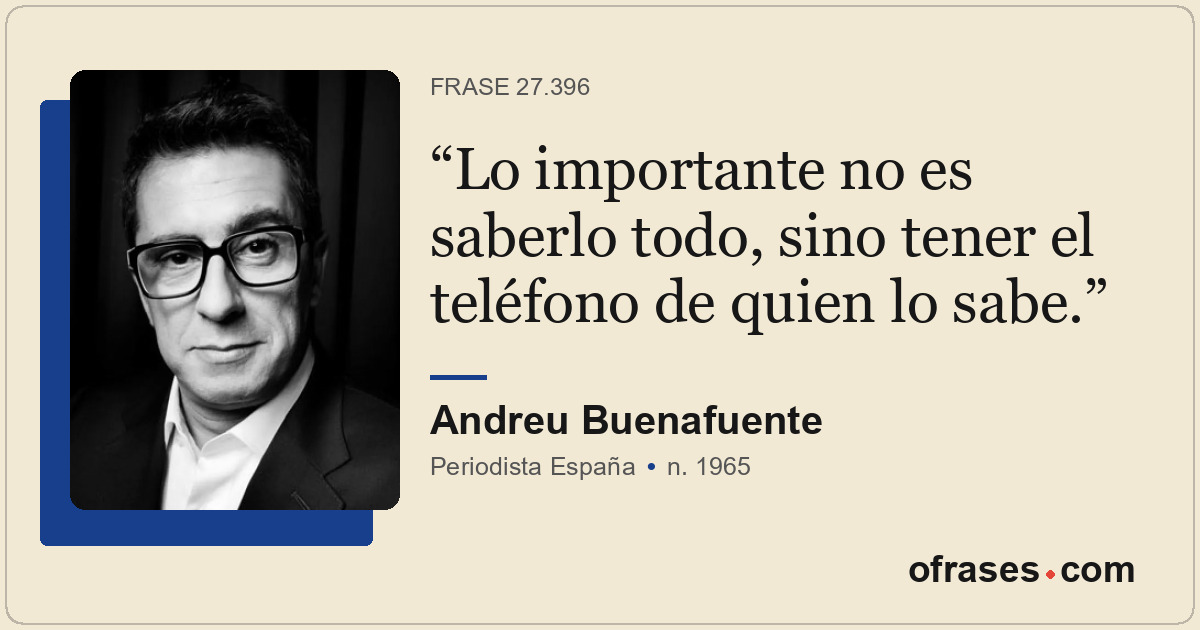 Lo importante no es saberlo todo, sino tener el teléfono de quien lo sabe.