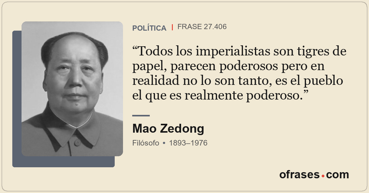 Todos los imperialistas son tigres de papel, parecen poderosos pero en realidad...