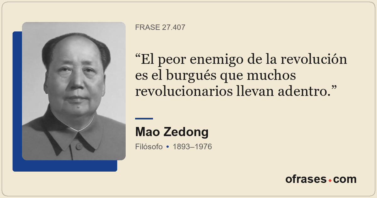 El peor enemigo de la revolución es el burgués que muchos revolucionarios llevan...