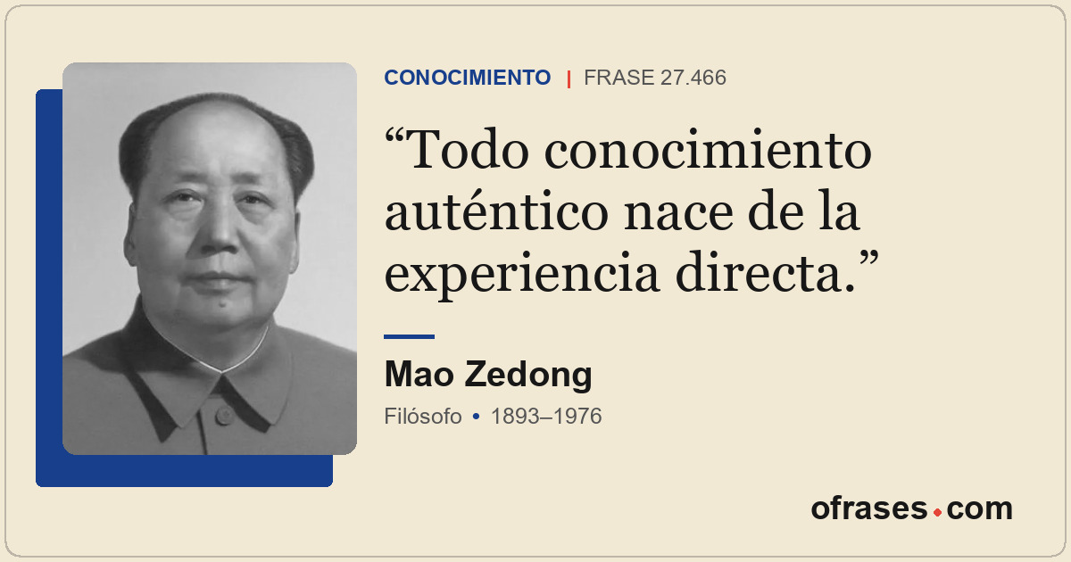 Todo conocimiento auténtico nace de la experiencia directa.