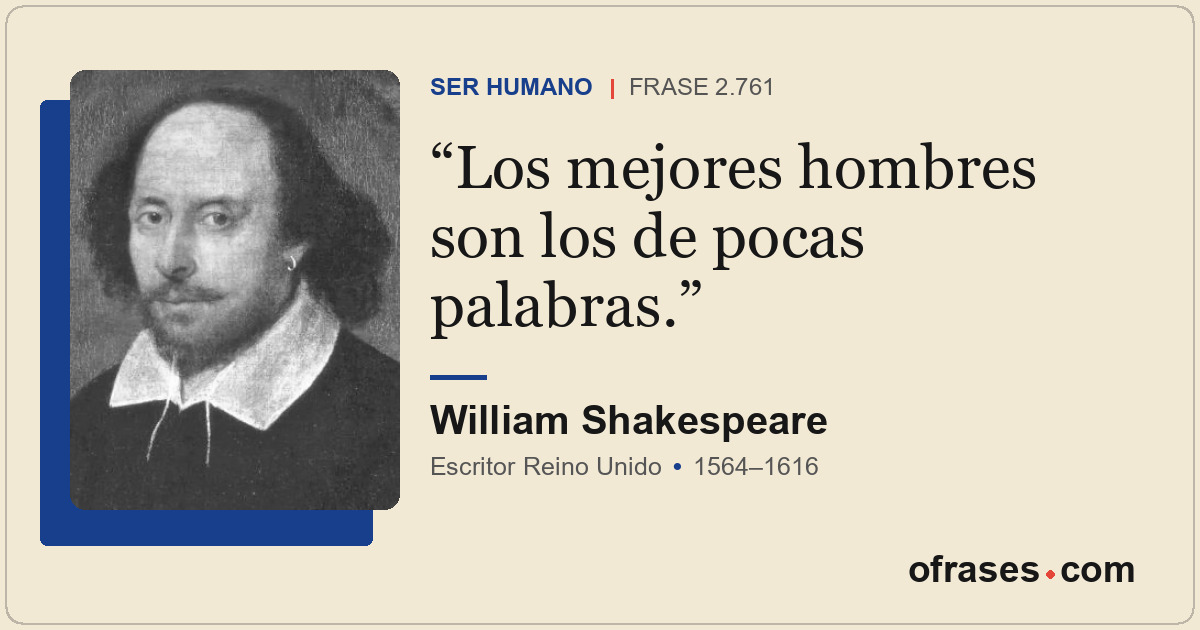 Los mejores hombres son los de pocas palabras.