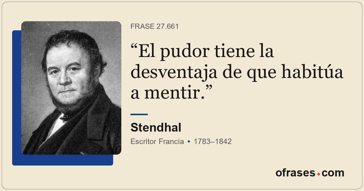 El pudor tiene la desventaja de que habitúa a mentir.