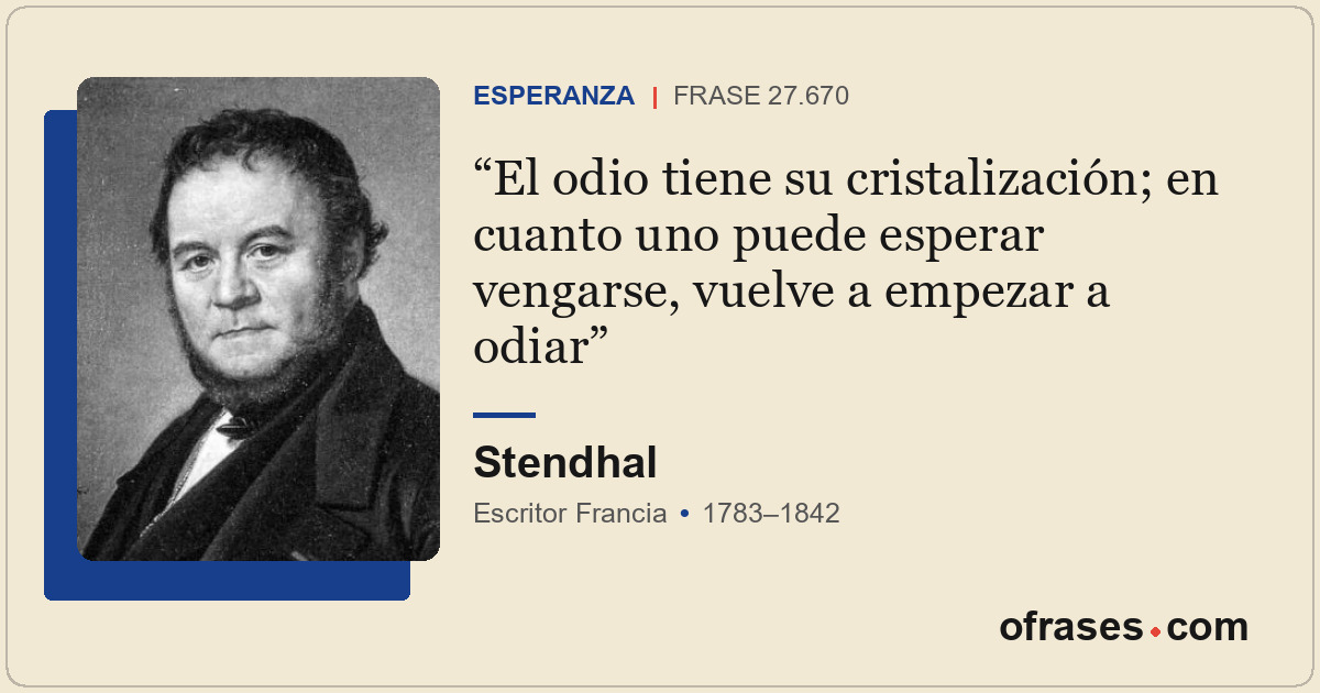 El odio tiene su cristalización; en cuanto uno puede esperar vengarse, vuelve a...