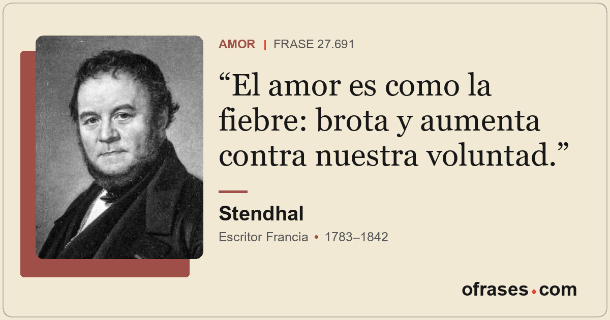El amor es como la fiebre: brota y aumenta contra nuestra voluntad.