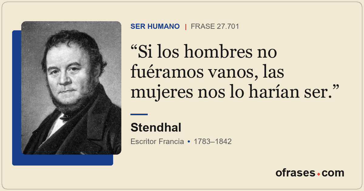 Si los hombres no fuéramos vanos, las mujeres nos lo harían ser.