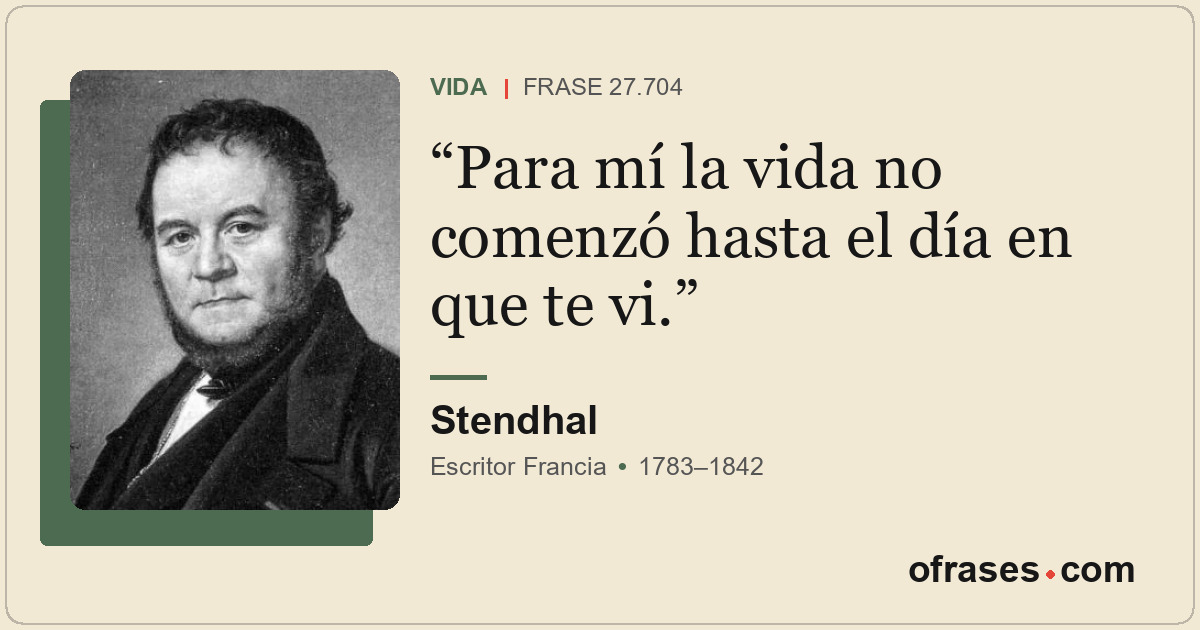 Para mí la vida no comenzó hasta el día en que te vi.